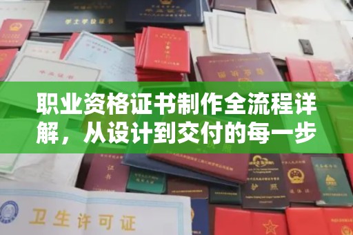 象州职业资格证书制作全流程详解，从设计到交付的每一步