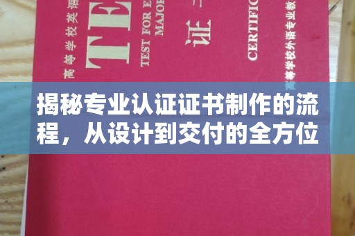 象州揭秘专业认证证书制作的流程，从设计到交付的全方位指南